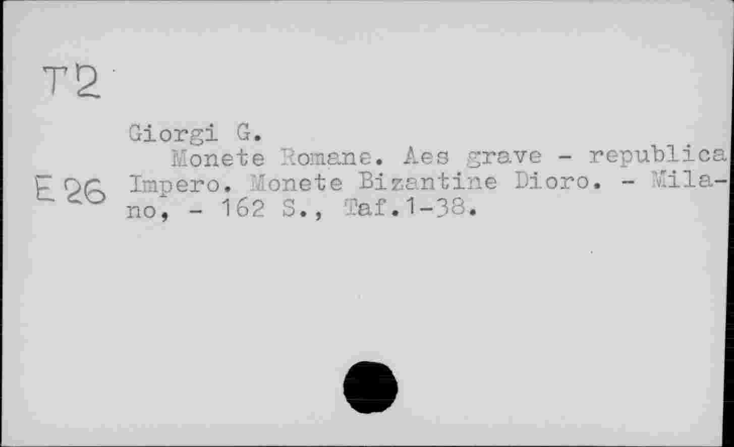 ﻿Giorgi G.
Monete Romane. Aes grave - republic C nc Impero. Monete Bizantine Dioro. - Mila no, - 162 S., Taf.1-38.